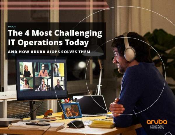 The 4 Most Challenging IT Operations Today and How Aruba AIOps Solves Them