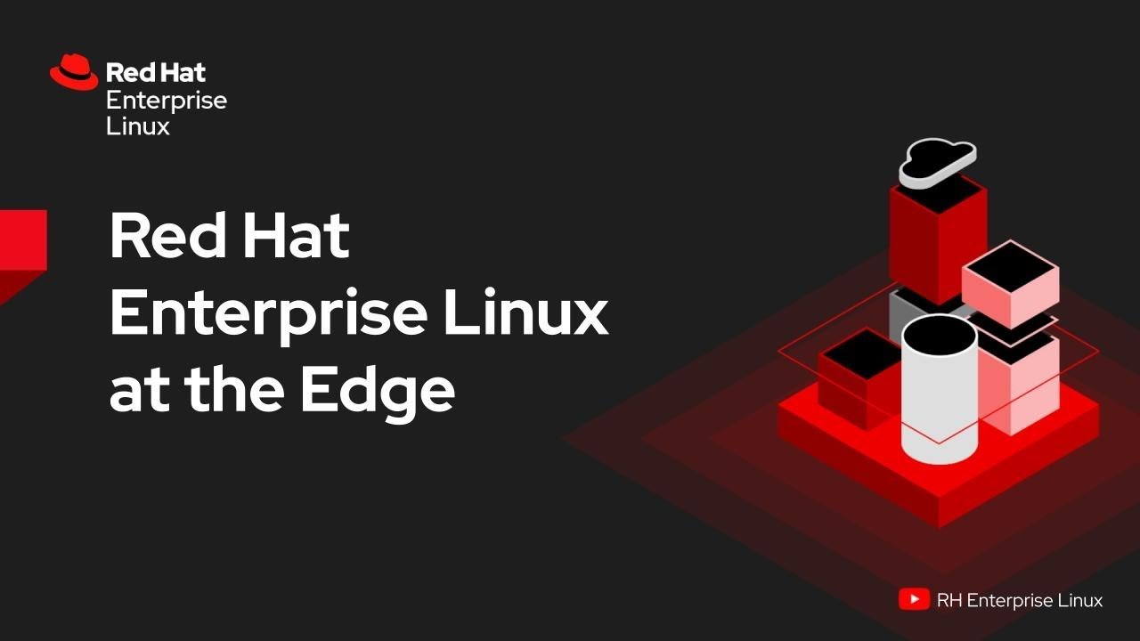 Red Hat Enterprise Linux at the Edge