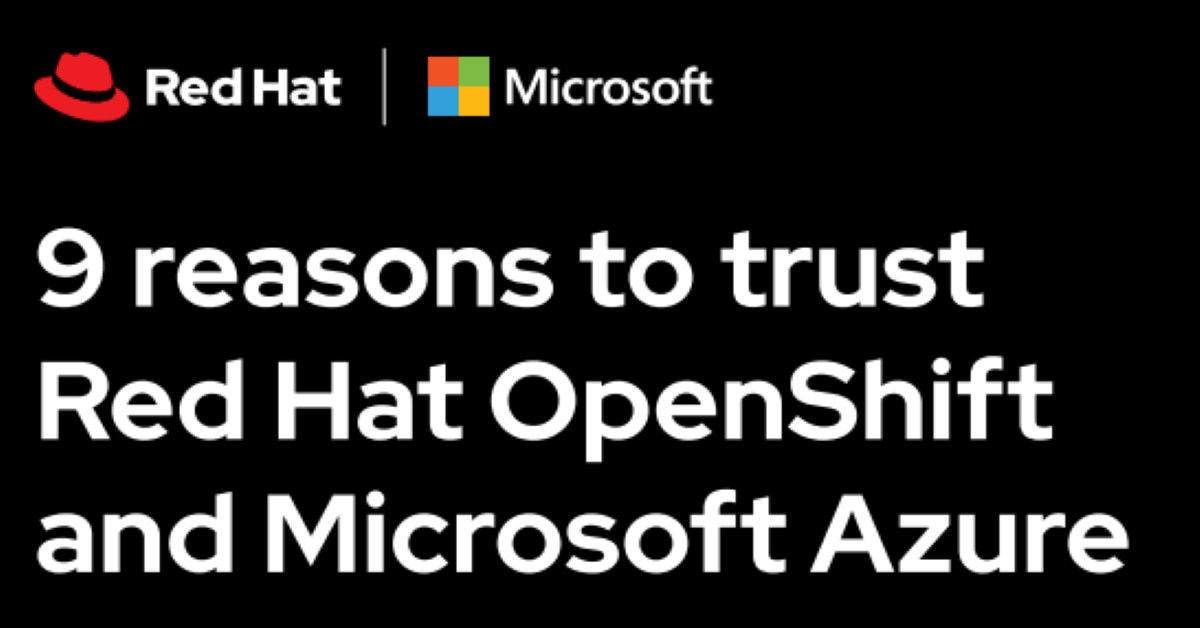 9 Reasons to Trust Red Hat OpenShift and Microsoft Azure