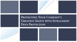 Read more about the article Protecting Your Company’s Greatest Assets with Intelligent Data Protection