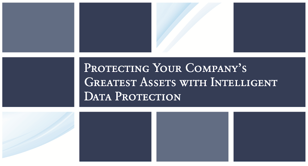 You are currently viewing Protecting Your Company’s Greatest Assets with Intelligent Data Protection