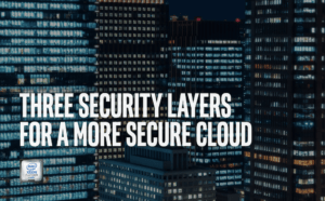 Read more about the article Three Security Layers for a More Secure Cloud