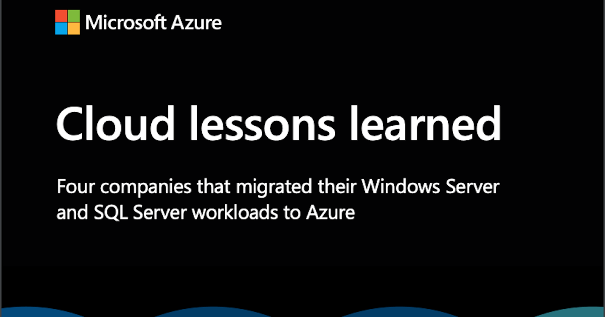 You are currently viewing Cloud lessons learned: four companies that migrated their Windows Server and SQL Server workloads to Azure