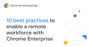 Read more about the article 10 best practices to enable a remote workforce with Chrome Enterprise