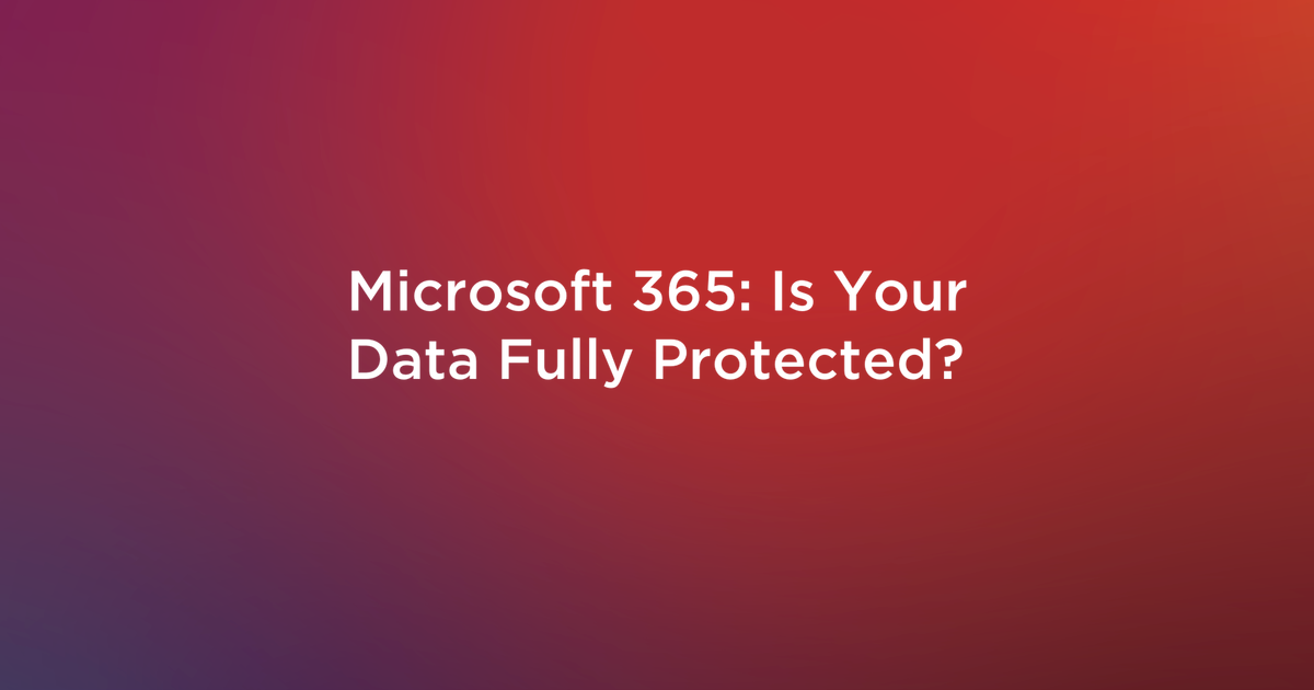 You are currently viewing Microsoft 365: Is Your Data Fully Protected?