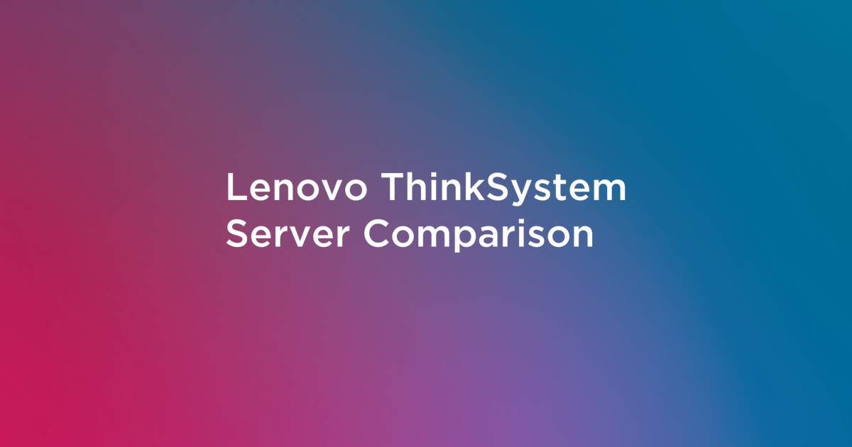 You are currently viewing Lenovo ThinkSystem Server Comparison