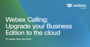 Read more about the article Webex Calling—Upgrade your Business Edition to the cloud